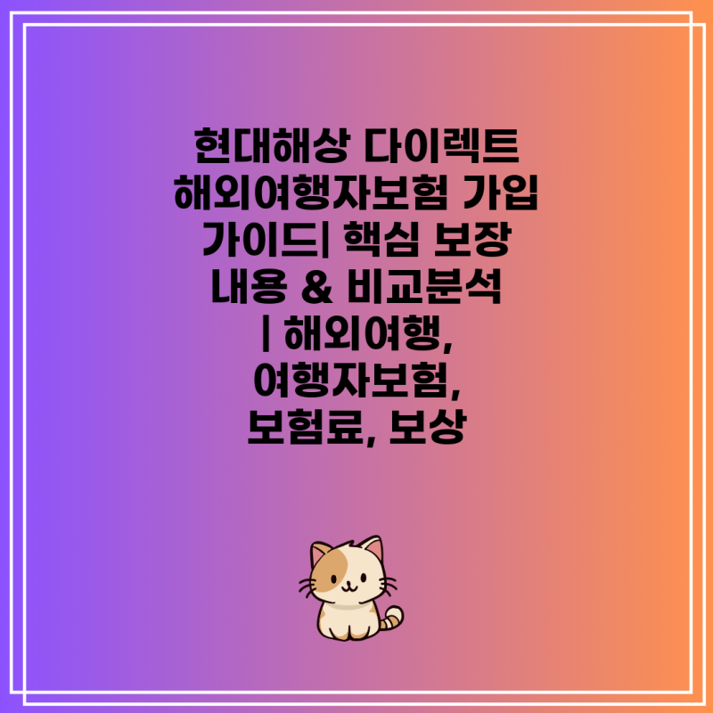 현대해상 다이렉트 해외여행자보험 가입 가이드| 핵심 보장 내용 & 비교분석 | 해외여행, 여....