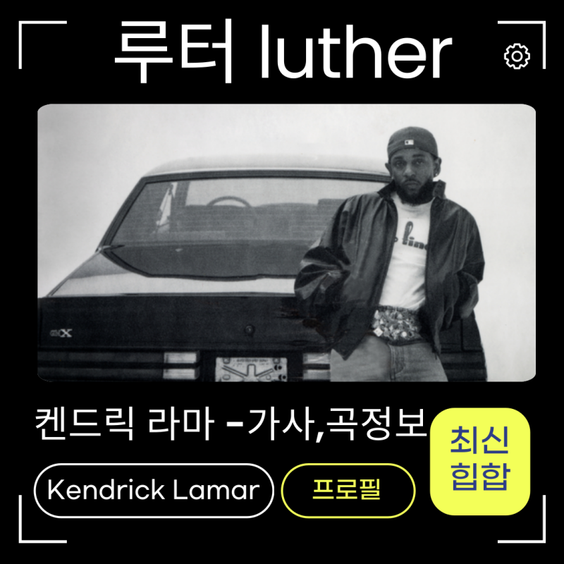 루터luther- 켄드릭 라마Kendrick Lamar 가사번역 곡정보 프로필-외국힙합 카페음악으로 제격. feat.....