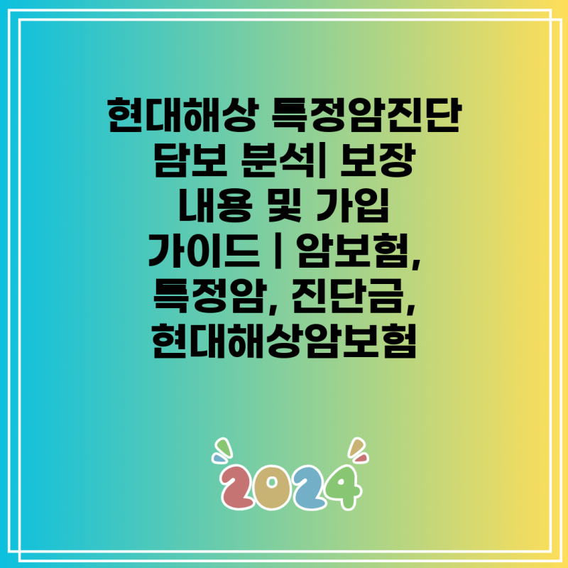 현대해상 특정암진단 담보 분석| 보장 내용 및 가입 가이드 | 암보험, 특정암, 진단금, 현대해....
