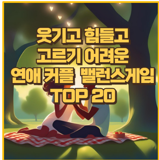  커플 밸런스 게임 웃긴 연애 질문 및 고르기 어려운 힘든 질문 TOP 20