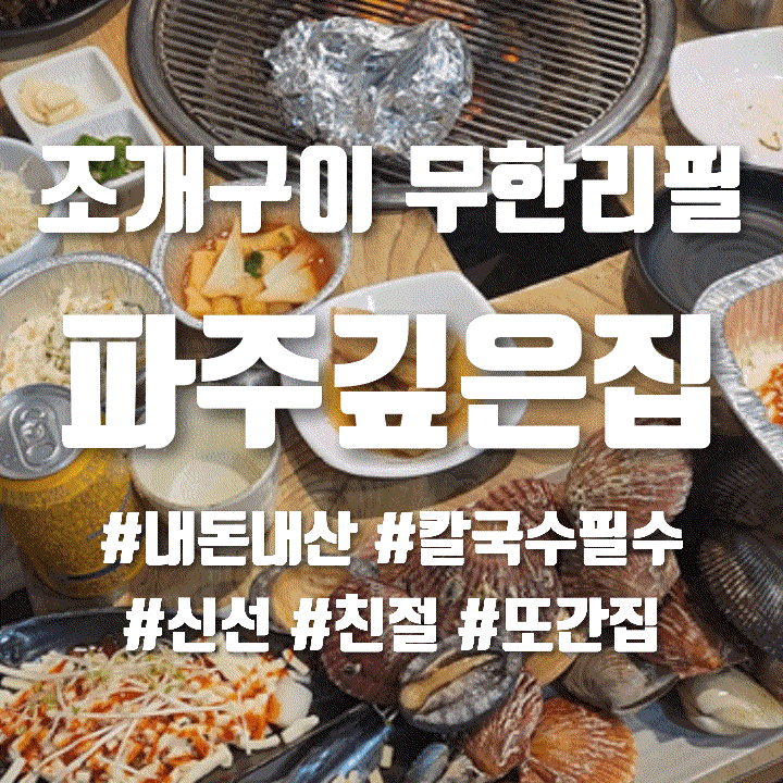  [내돈내산] 또간집, 파주 월롱 맛집 '파주깊은집' : 조개구이 무한리필부터 대존맛 비법육수 칼국수까지! LG디스플레이 근처 맛집
