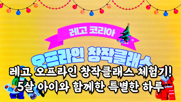  레고 오프라인 창작클래스 체험기! 5살 아이와 함께한 특별한 하루