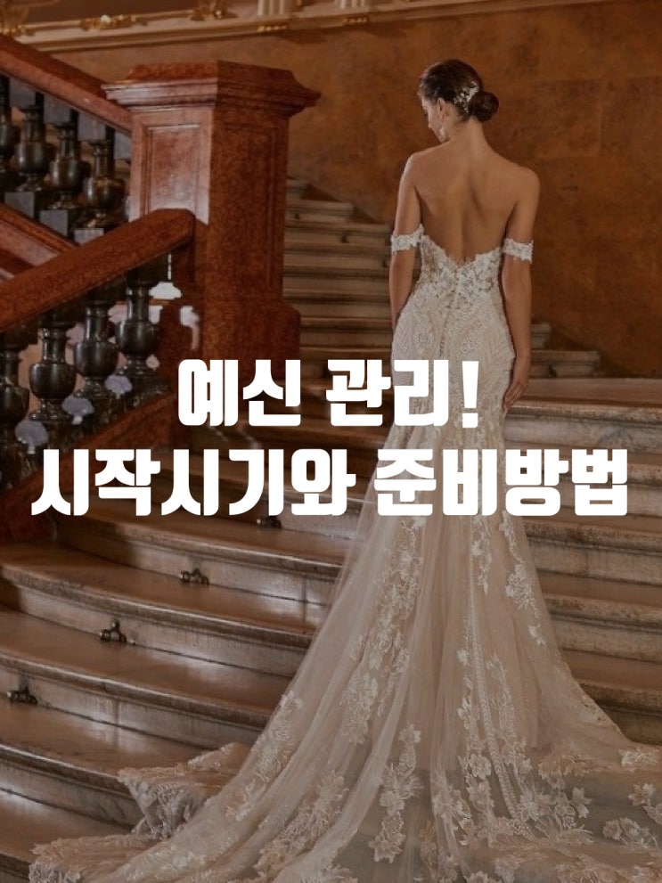  예신 관리, 언제 시작해야 할까? 준비 방법까지 알려드려요!!