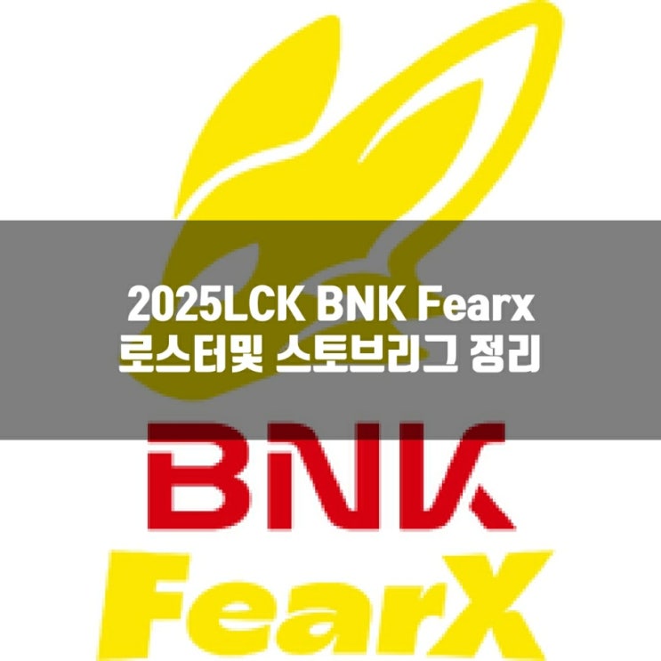 2025LCK BNK FearX 로스터및 스토브리그 2025LCK BNK FearX 로스터및 스토브리그