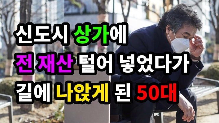 신도시 상가에 전 재산 털어 넣었다가 길에 나앉게 된 50대 신도시 상가에 전 재산 털어 넣었다가 길에 나앉게 된 50대