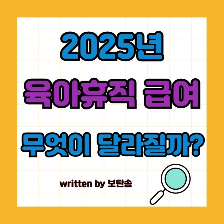  2025년 육아 휴직 급여 무엇이 달라질까?