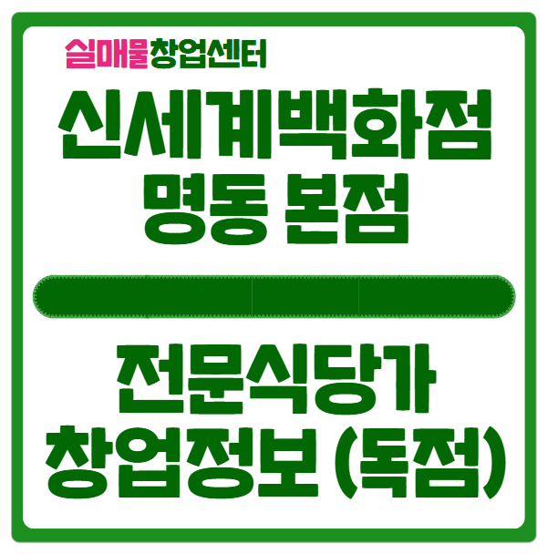 명동 신세계백화점 본점 창업 (전문식당가 입점 독점진행) 명동 신세계백화점 본점 창업 (전문식당가 입점 독점진행)