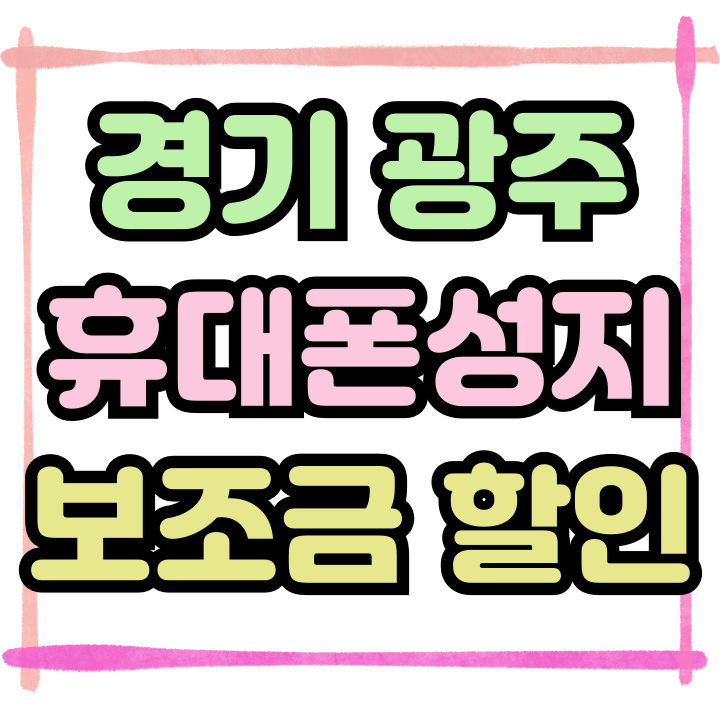 경기 광주 휴대폰 성지 보조금 할인 챙기는 방법 경기 광주 휴대폰 성지 보조금 할인 챙기는 방법