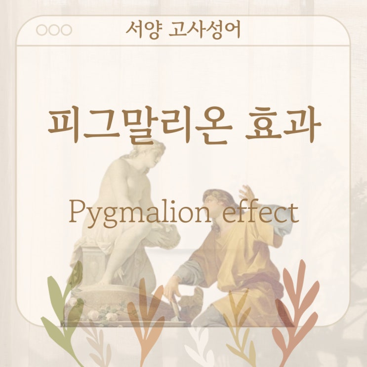  서양 고사성어 뒤집어 보기 (7. 피그말리온 효과)