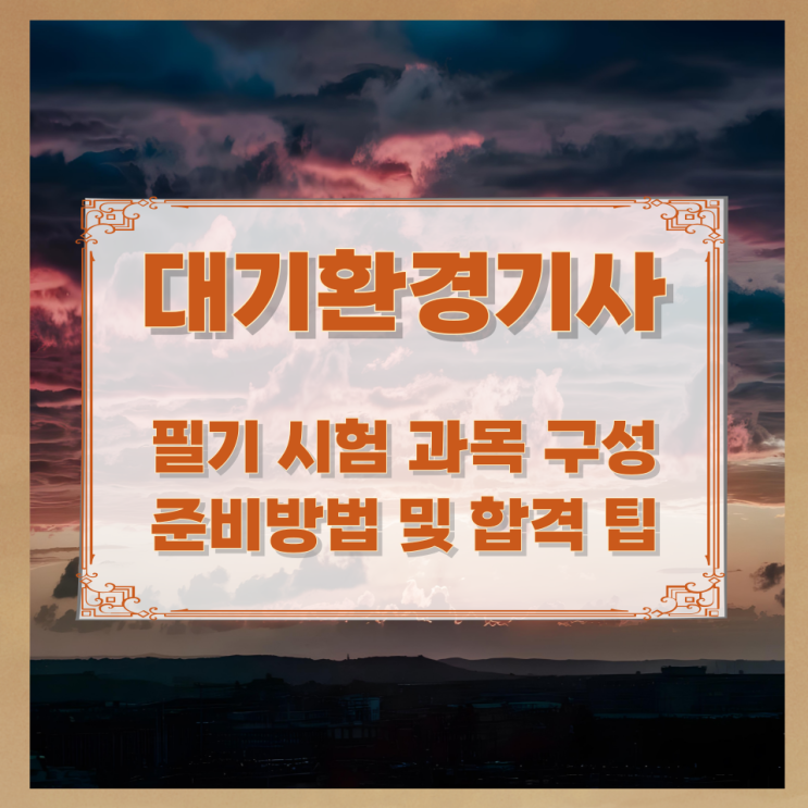 대기환경기사 필기 시험 과목 구성과 준비방법 및 합격 팁 대기환경기사 필기 시험 과목 구성과 준비방법 및 합격 팁