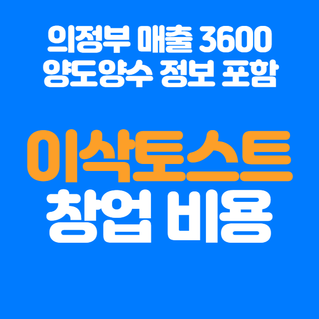  이삭토스트 창업비용, 의정부 양도양수 매장 정리