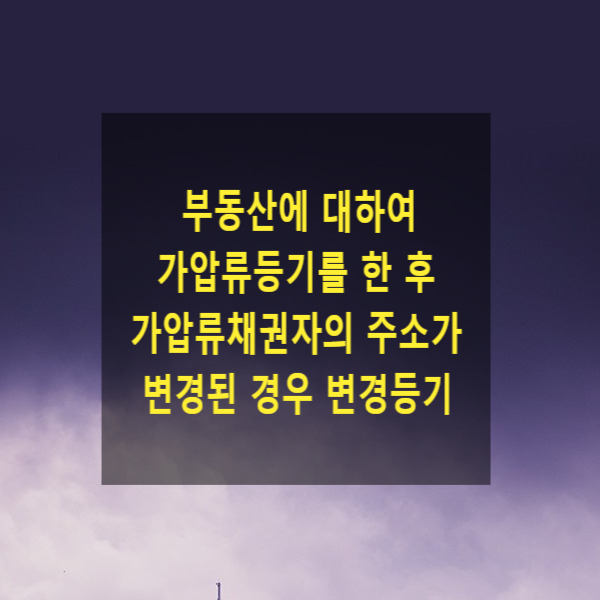  부동산에 대하여 가압류등기를 한 후 가압류채권자의 주소가 변경된 경우 변경등기