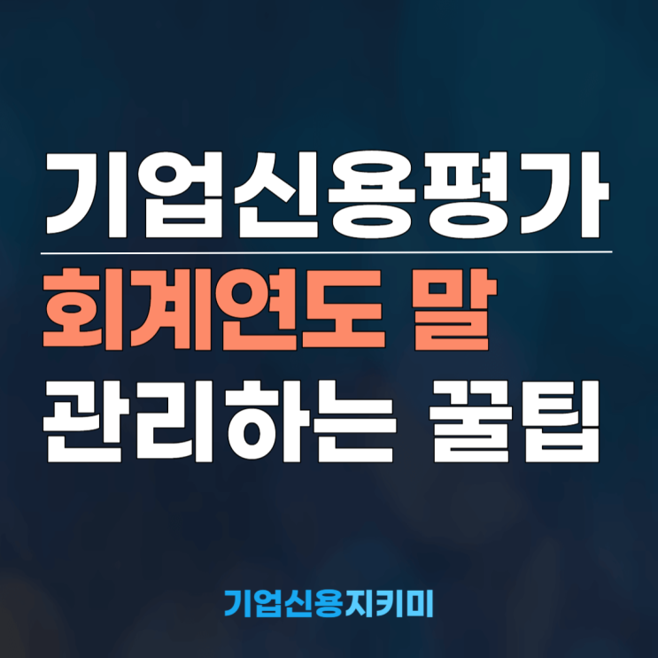  기업신용평가, 회계연도 말 신용등급 관리하는 꿀팁