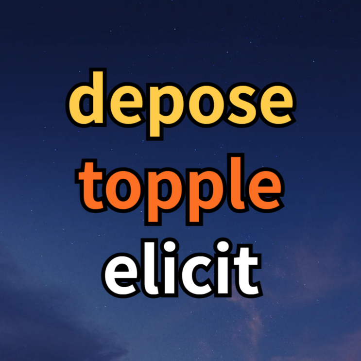  depose, topple, elicit 단어 뜻 예문