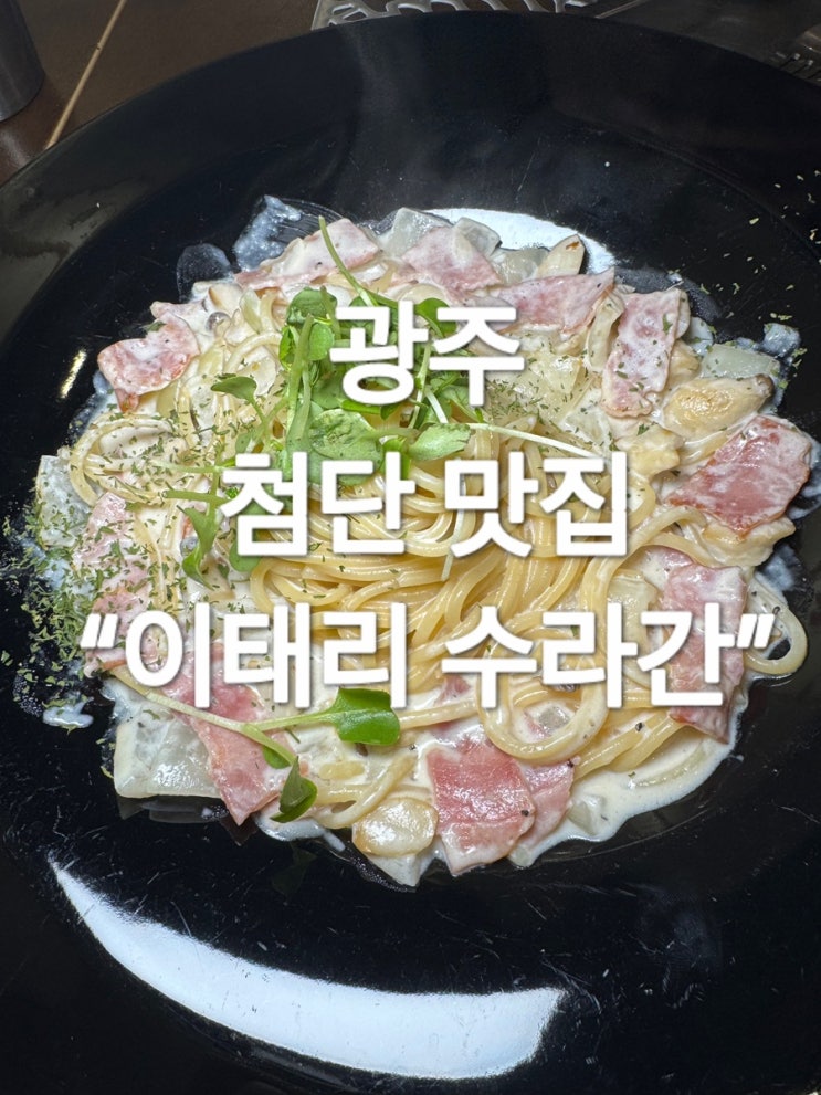  광주 첨단 파스타 맛집 “이태리수라간”