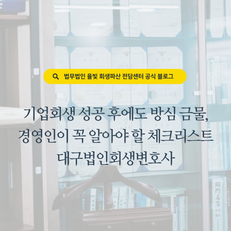  기업회생 성공 후에도 방심 금물, 경영인이 꼭 알아야 할 체크리스트 대구법인회생변호사
