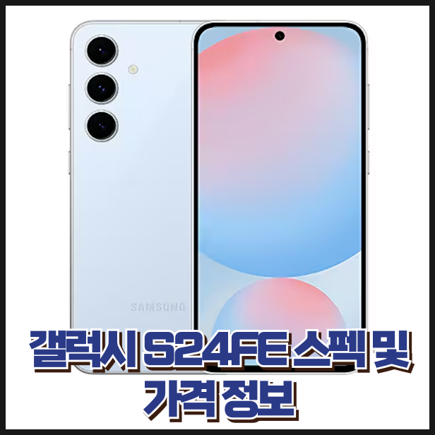갤럭시 24FE 스펙 및 가격 정보 삼성 자급제 휴대폰 정보 종합