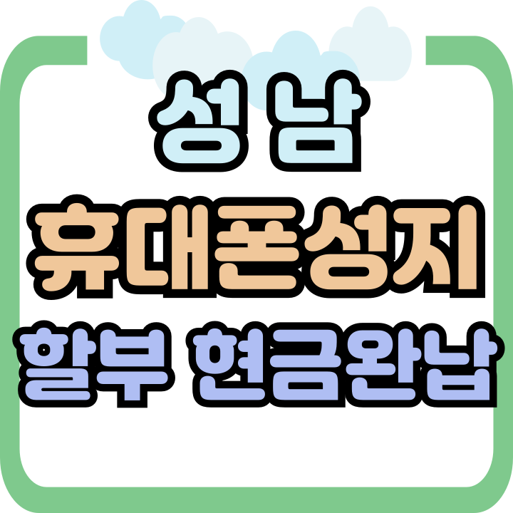 성남 휴대폰 성지 핸드폰 할부 현금완납 차이비교 성남 휴대폰 성지 핸드폰 할부 현금완납 차이비교