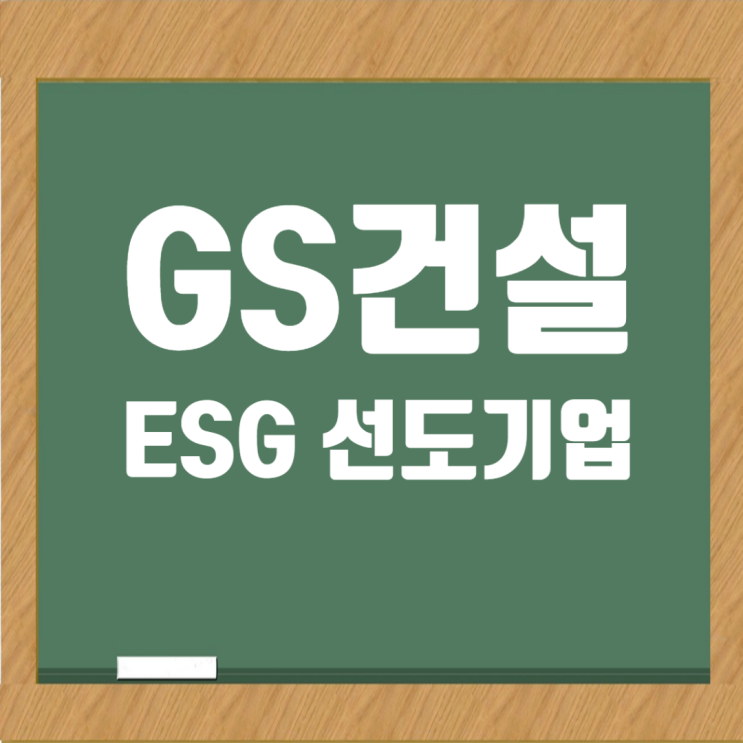  GS건설: 친환경 미래를 여는 ESG 선도기업, 채용정보, 취업팁