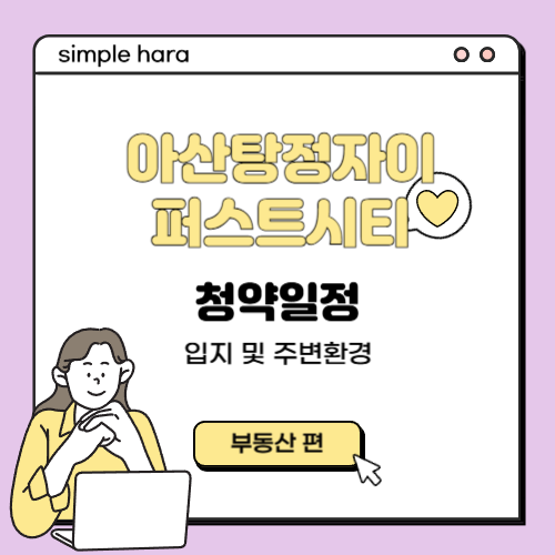  아산탕정자이 퍼스트시티 청약 총정리 : 일정, 조건, 입지 완벽 분석