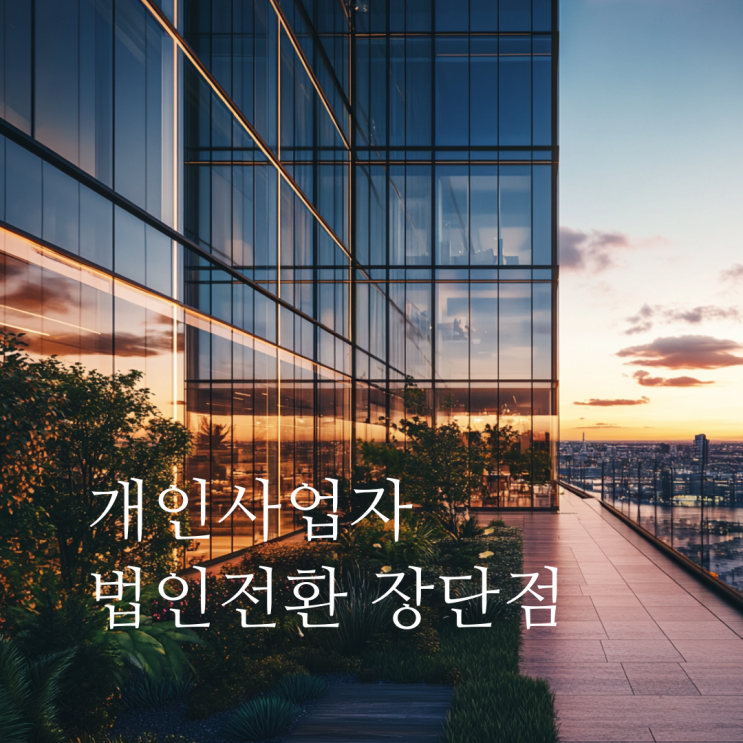 개인사업자의 법인전환, 꼼꼼히 비교하고 전략적으로 결정해야 합니다.