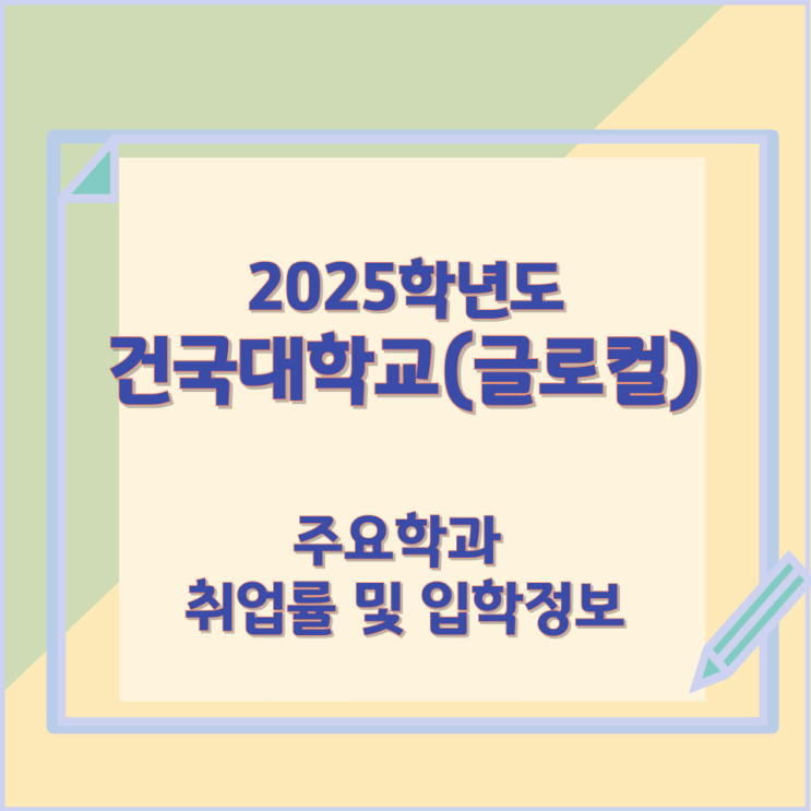 2025학년 건국대학교(글로컬) 주요학과 취업률 및 입학정보 2025학년 건국대학교(글로컬) 주요학과 취업률 및 입학정보
