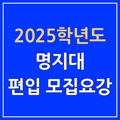 2025 명지대 편입 모집 요강 | 인원·TO, 일반편입·학사편입, 명지대학교 2025 명지대 편입 모집 요강 | 인원·TO, 일반편입·학사편입, 명지대학교