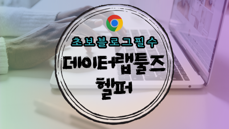  초보 블로거 크롬 확장팩 데이터랩툴즈 헬퍼로 블로그 글쓰기 더 쉽게하는 방법