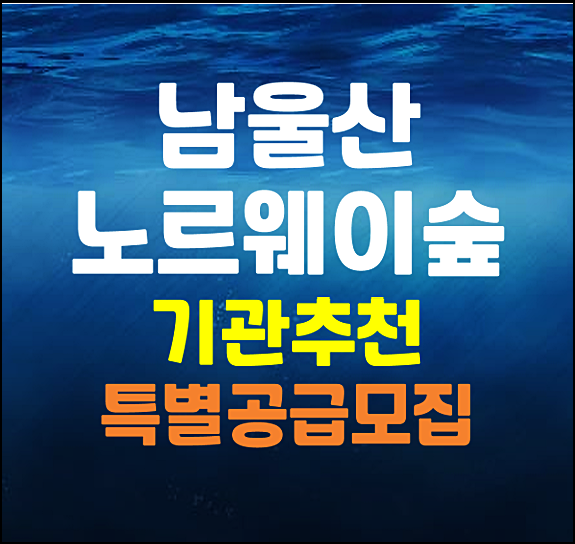  남울산 노르웨이숲 기관추천 특별공급 안내