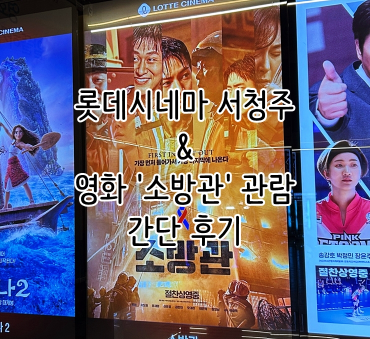  청주 영화관 롯데시네마 서청주 & 영화 '소방관' 관람 간단 후기