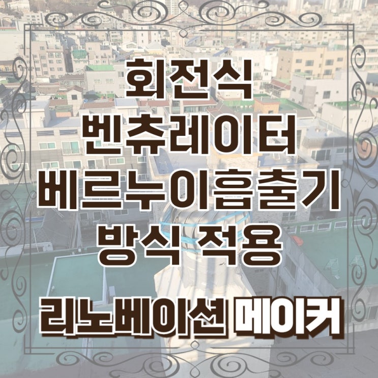  회전식 벤츄레이터 교체 작업 베르누이 흡출기 방식 적용