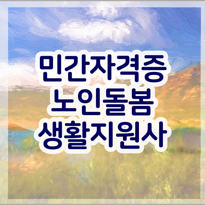  노인맞춤돌봄서비스 생활지원사모집 , 노인돌봄생활지원사 자격증 합격한 비법 요약해봤어요