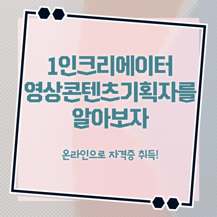  1인크리에이터영상콘텐츠기획자 , 1인크리에이터영상콘텐츠기획자 자격증 응시자격 없이 준비한 과정 , 온라인 무료강의