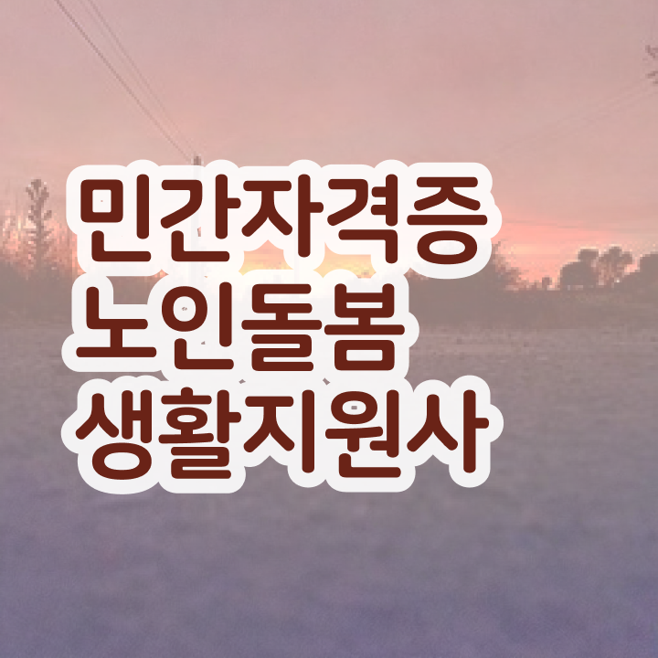  노인맞춤돌봄서비스 배움터 , 노인돌봄생활지원사 자격증 온라인으로 준비한 과정 최신정보 공유