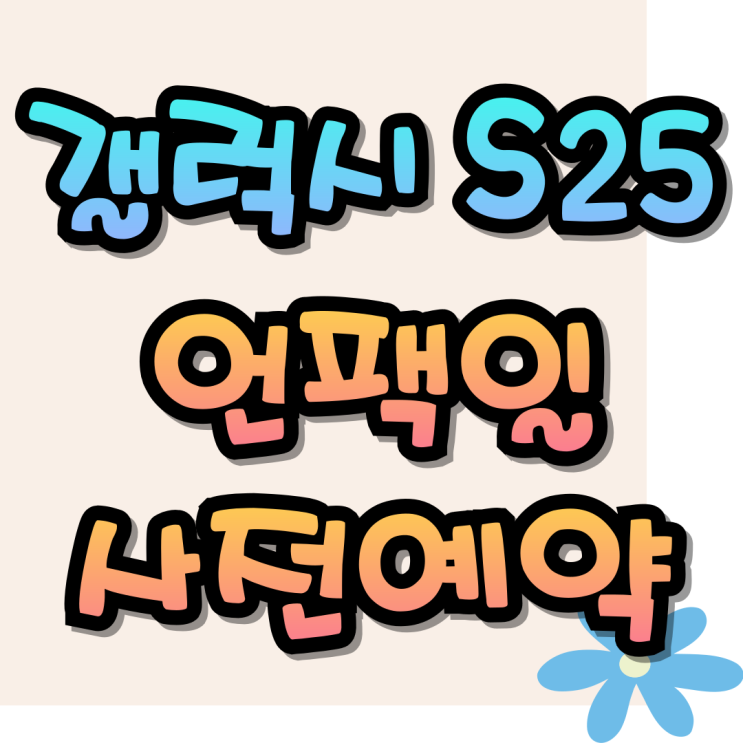  갤럭시S 25 언팩일 사전예약 방법 출시 일정