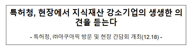 특허청, 현장에서 지식재산 강소기업의 생생한 의견을 듣는다 특허청, 현장에서 지식재산 강소기업의 생생한 의견을 듣는다