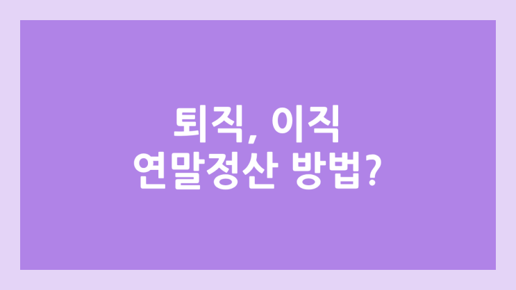 무직자·중도입사자·이직 후 연말정산 방법 | 퇴사자, 일용직
