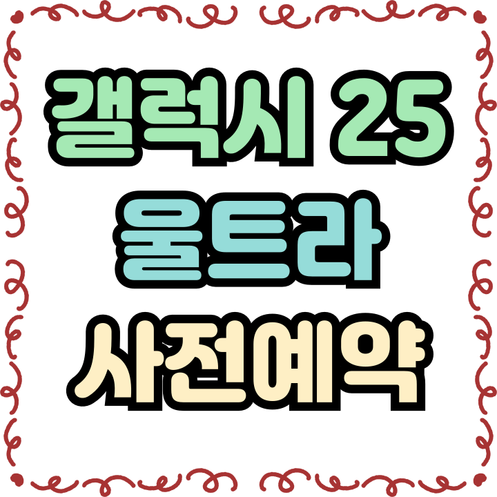  갤럭시25 울트라 출시 사전예약 기간 혜택 알아보기