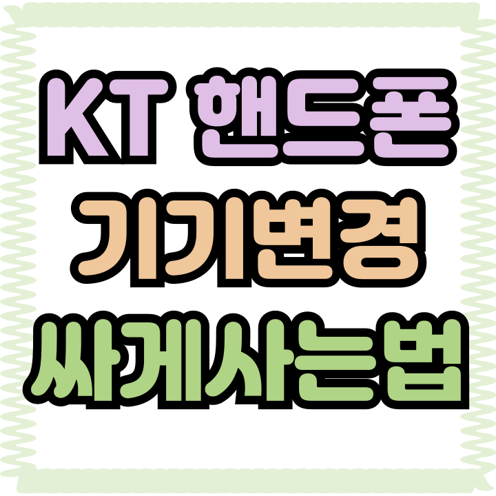 KT 핸드폰 기기변경 싸게사는 순서 알아보자 KT 핸드폰 기기변경 싸게사는 순서 알아보자
