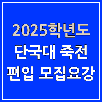 2025 단국대 죽전 편입 모집 요강 | 인원·TO, 일반편입·학사편입, 단국대학교 죽전캠퍼스 2025 단국대 죽전 편입 모집 요강 | 인원·TO, 일반편입·학사편입, 단국대학교 죽전캠퍼스