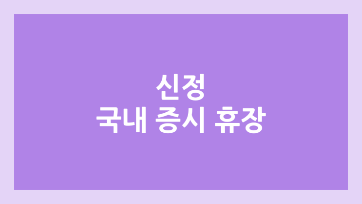  신정 공휴일, 새해 국내 주식장 휴장 | 2025년 1월 1일 수요일 국장 | 국내 증권시장 휴장