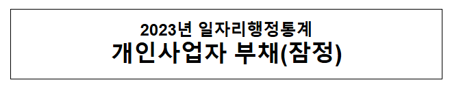 2023년 일자리행정통계 개인사업자 부채(잠정) 2023년 일자리행정통계 개인사업자 부채(잠정)