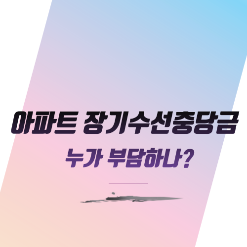  아파트 장기수선충당금 누가 부담하나?