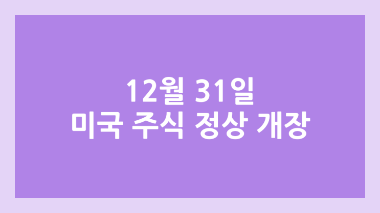 2024년 12월 31일 화요일 미국 주식장 정상 개장 | 해외 증권시장, 미장 휴장 X