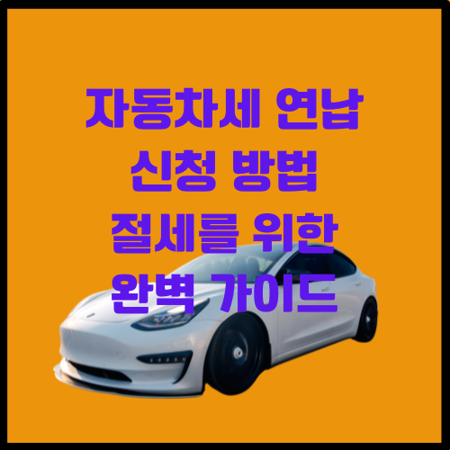  자동차세 연납 신청 방법 절세를 위한 완벽 가이드
