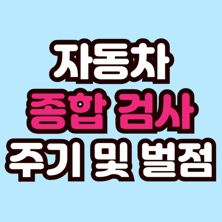  자동차 종합 정기검사 주기 및 과태료 정리(비용)