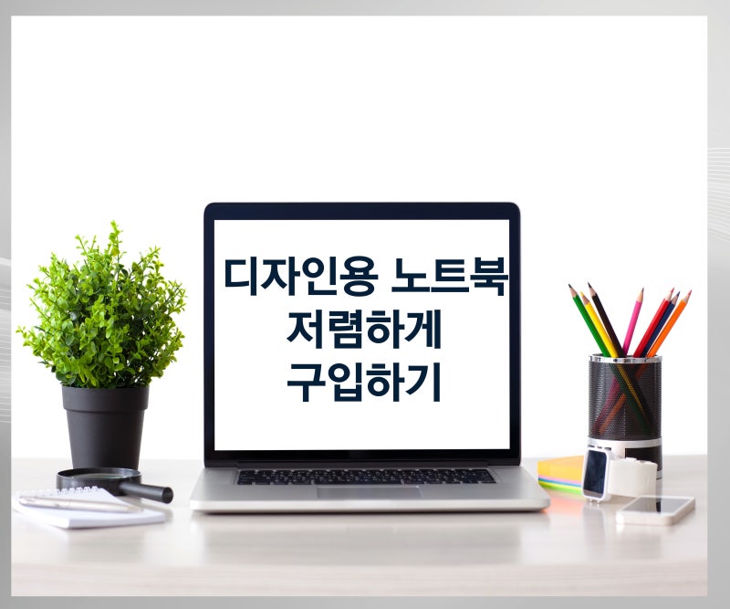 디자인용 노트북 저렴하게 구매하는 방법 포토샵 일러스트 영상편집 캐드 등