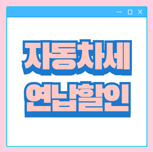 자동차세 연납 할인 납부 조회  계산 방법 전기차는?