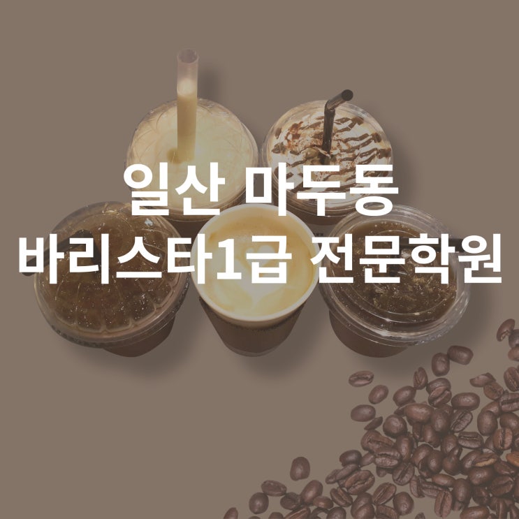  일산 마두동 실기검정장 바리스타1급 전문학원 어디?
