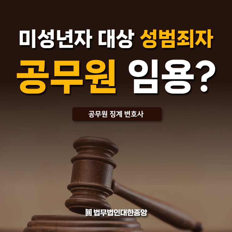 미성년자 대상 <b>성범죄</b> 저질러도 <b>공무원</b> <b>임용</b>?! <b>공무원</b> 징계 변호사